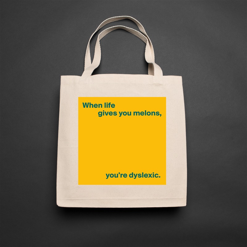 When life
          gives you melons,







               you're dyslexic. Natural Eco Cotton Canvas Tote 