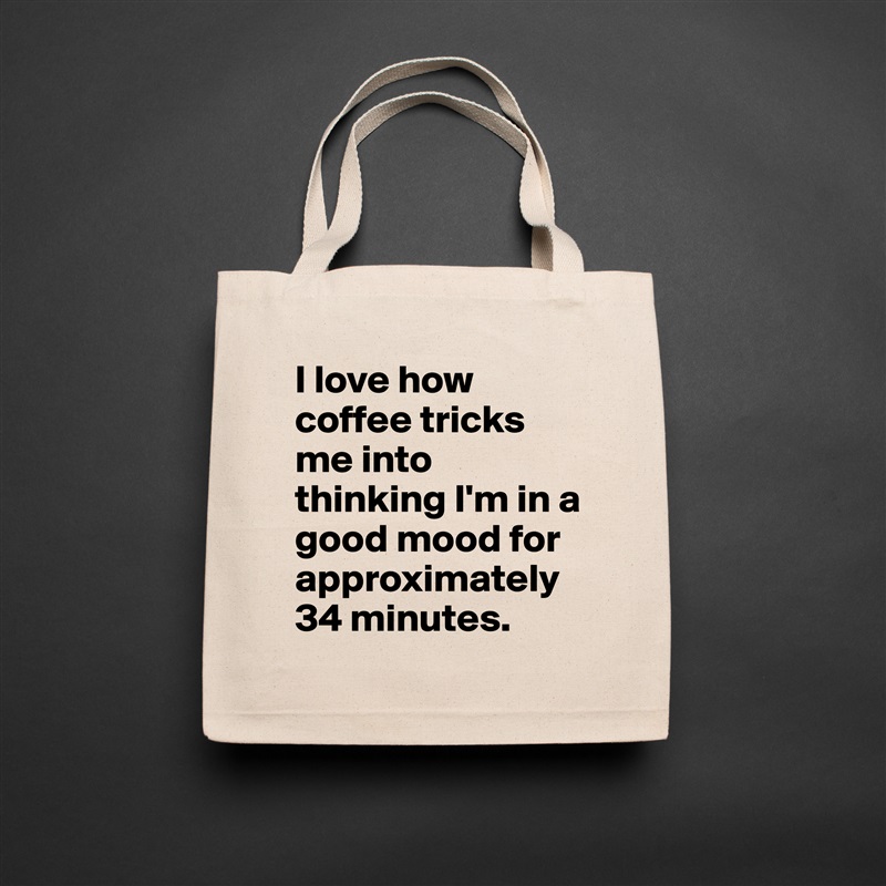 I love how coffee tricks me into thinking I'm in a good mood for approximately 34 minutes.  Natural Eco Cotton Canvas Tote 