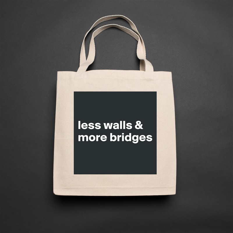

less walls &
more bridges

 Natural Eco Cotton Canvas Tote 