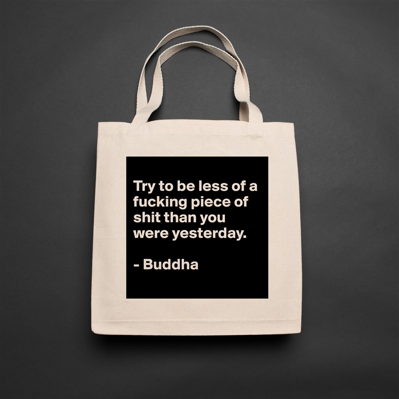 
Try to be less of a fucking piece of shit than you were yesterday.

- Buddha
 Natural Eco Cotton Canvas Tote 