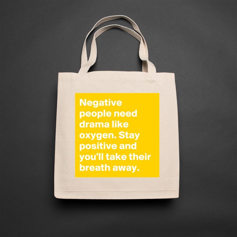 Negative people need drama like oxygen. Stay positive and you'll take their breath away. Natural Eco Cotton Canvas Tote 