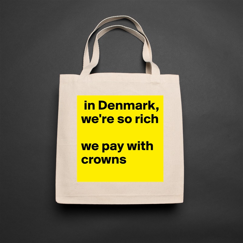  in Denmark, we're so rich

we pay with crowns  Natural Eco Cotton Canvas Tote 