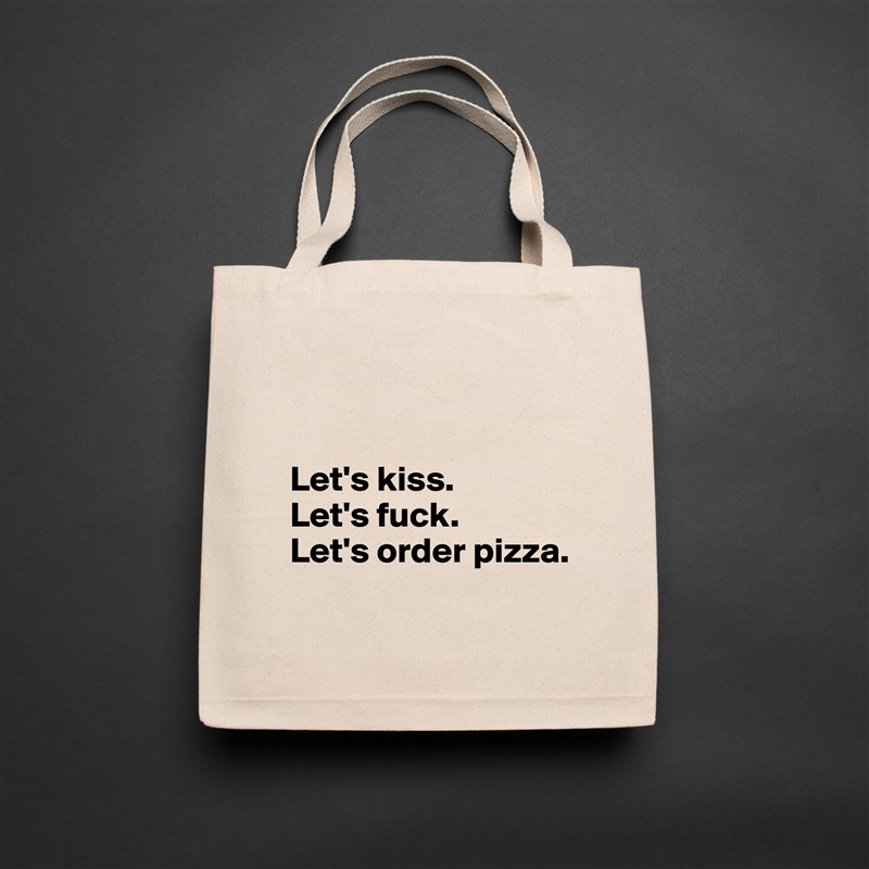 


Let's kiss.
Let's fuck.
Let's order pizza.
 Natural Eco Cotton Canvas Tote 