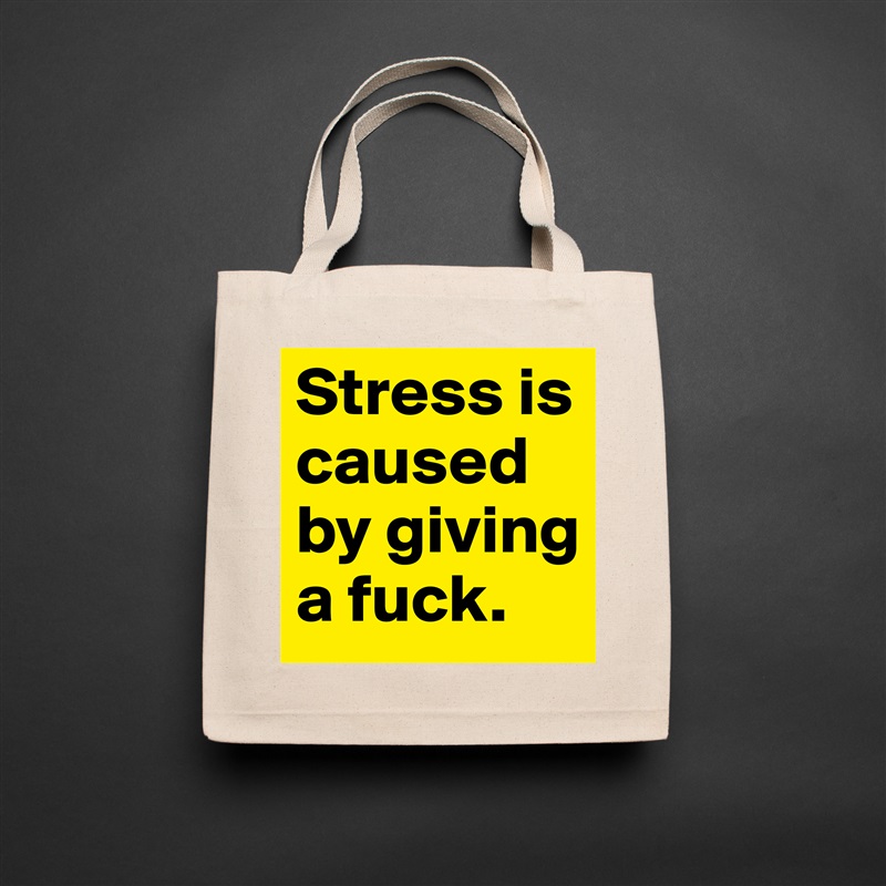 Stress is caused by giving a fuck. Natural Eco Cotton Canvas Tote 