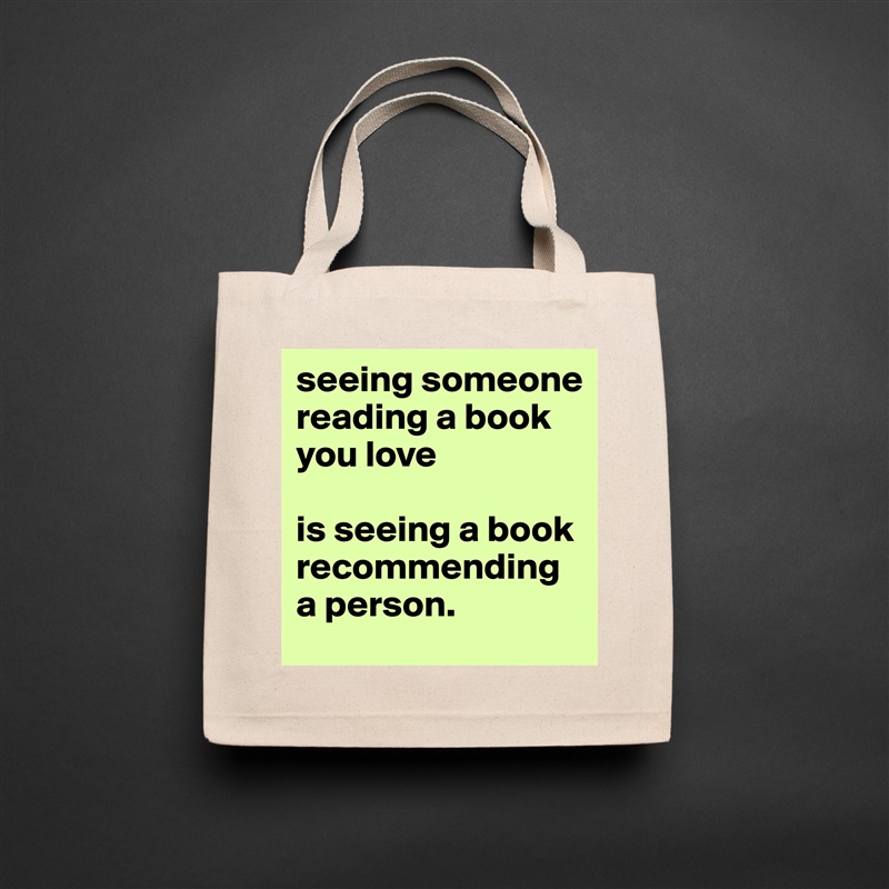seeing someone reading a book you love

is seeing a book recommending a person.  Natural Eco Cotton Canvas Tote 