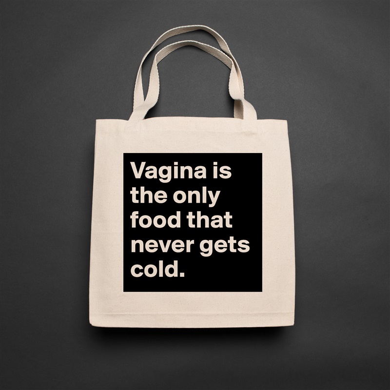 Vagina is the only food that never gets cold.  Natural Eco Cotton Canvas Tote 