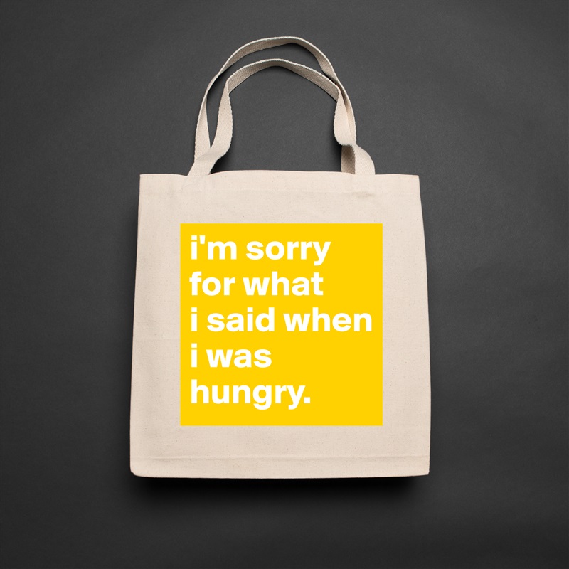 Eco Cotton Tote Bag "i'm sorry for what i said when i was hungry....
