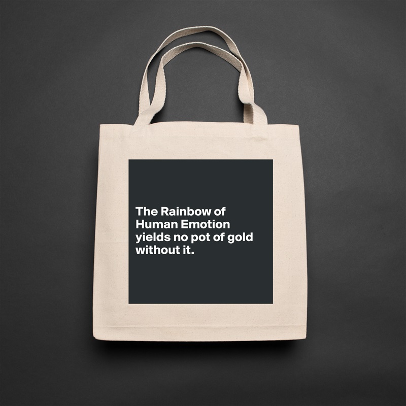 


The Rainbow of Human Emotion yields no pot of gold without it.


 Natural Eco Cotton Canvas Tote 