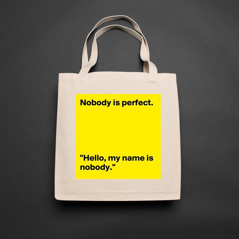 Nobody is perfect.





"Hello, my name is nobody." Natural Eco Cotton Canvas Tote 