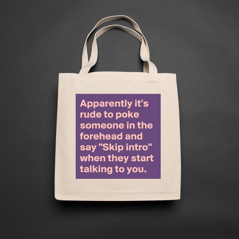 Apparently it's rude to poke someone in the forehead and say "Skip intro" when they start talking to you. Natural Eco Cotton Canvas Tote 