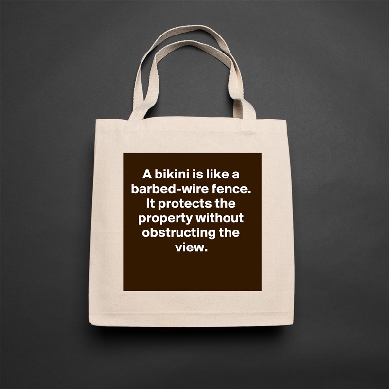 A bikini is like a barbed-wire fence. It protects the property without obstructing the view.

 Natural Eco Cotton Canvas Tote 