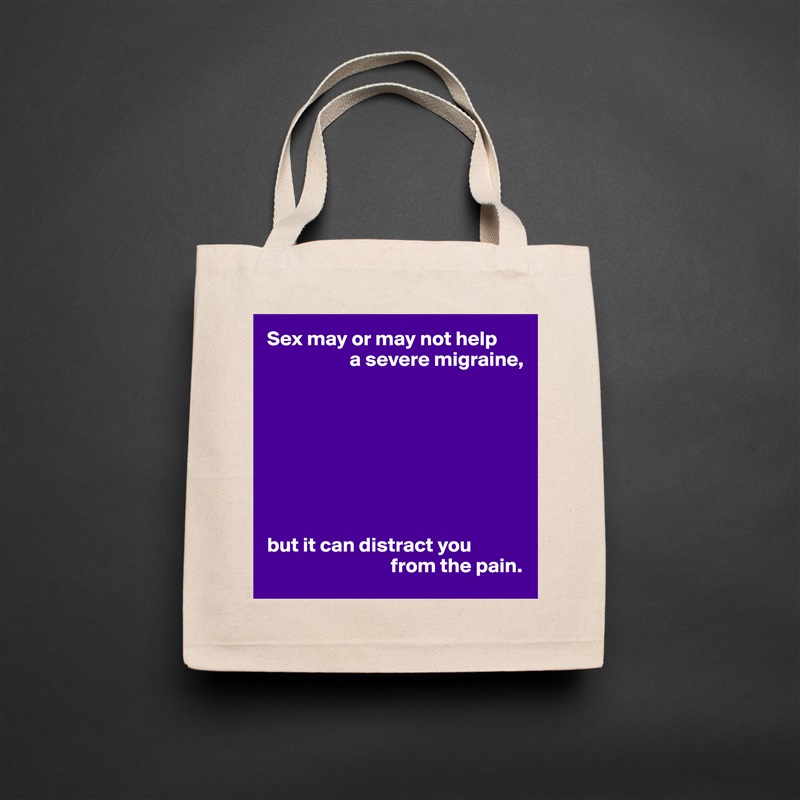 Sex may or may not help
                    a severe migraine,








but it can distract you
                              from the pain. Natural Eco Cotton Canvas Tote 