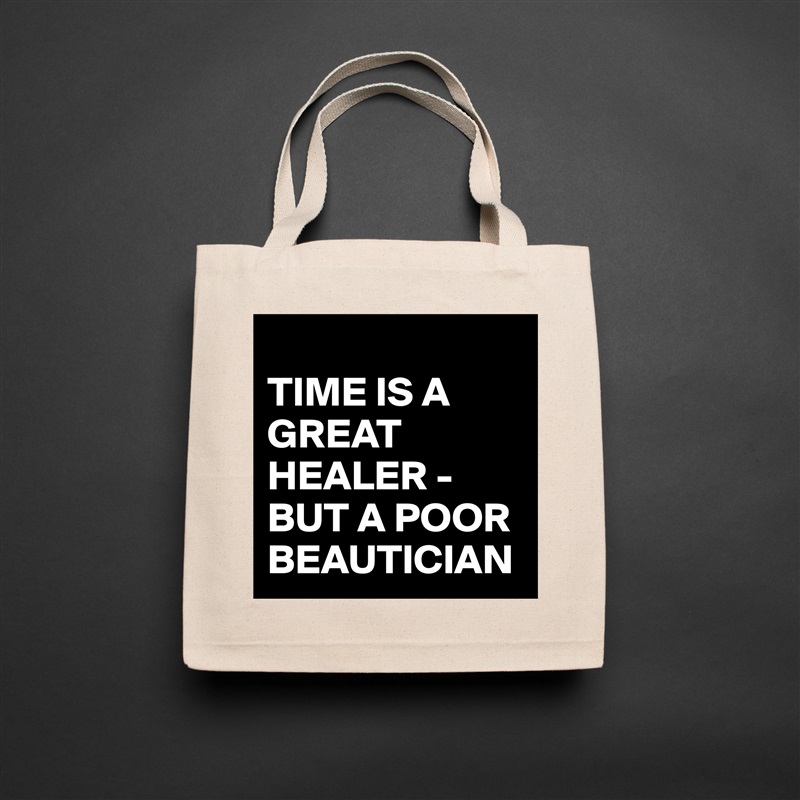 
TIME IS A GREAT HEALER -BUT A POOR BEAUTICIAN Natural Eco Cotton Canvas Tote 