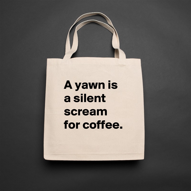 A yawn is a silent scream for coffee. Natural Eco Cotton Canvas Tote 