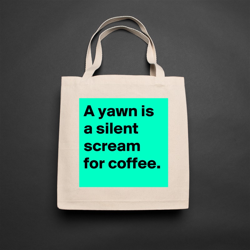 A yawn is a silent scream for coffee. Natural Eco Cotton Canvas Tote 