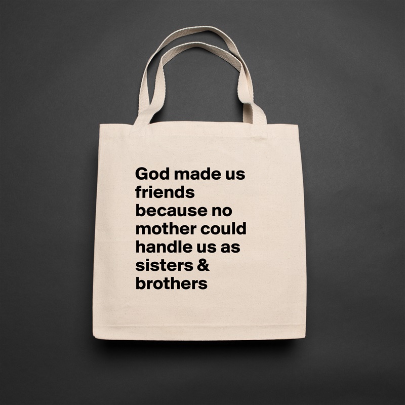 God made us friends because no mother could handle us as sisters & brothers  Natural Eco Cotton Canvas Tote 