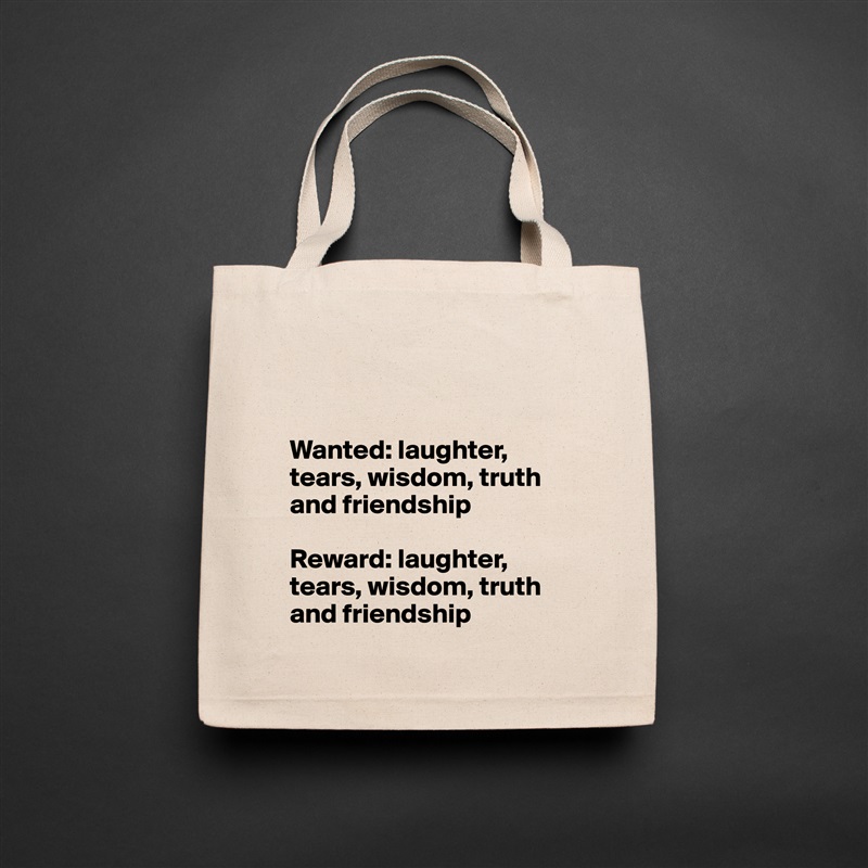 


Wanted: laughter, tears, wisdom, truth and friendship

Reward: laughter, tears, wisdom, truth and friendship Natural Eco Cotton Canvas Tote 