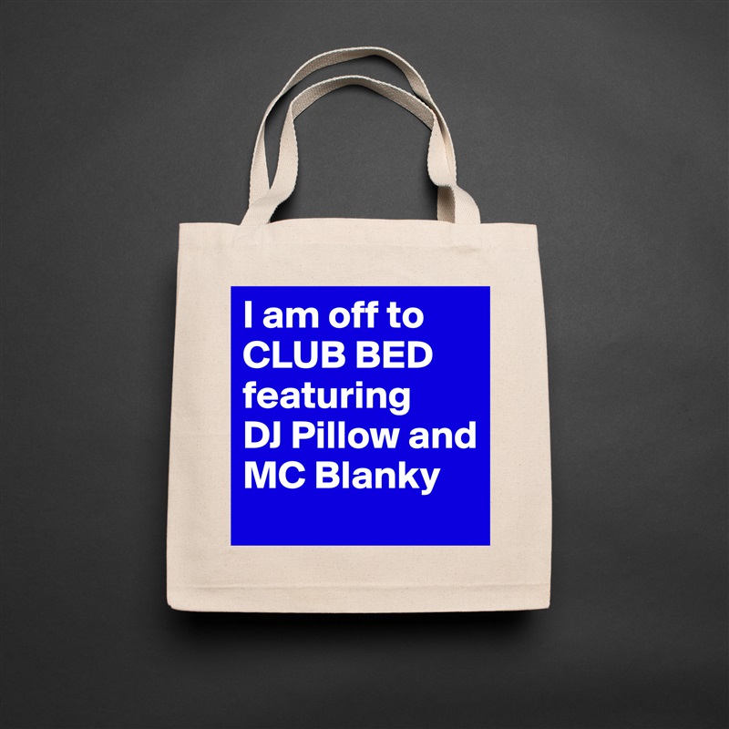 I am off to CLUB BED featuring 
DJ Pillow and MC Blanky Natural Eco Cotton Canvas Tote 