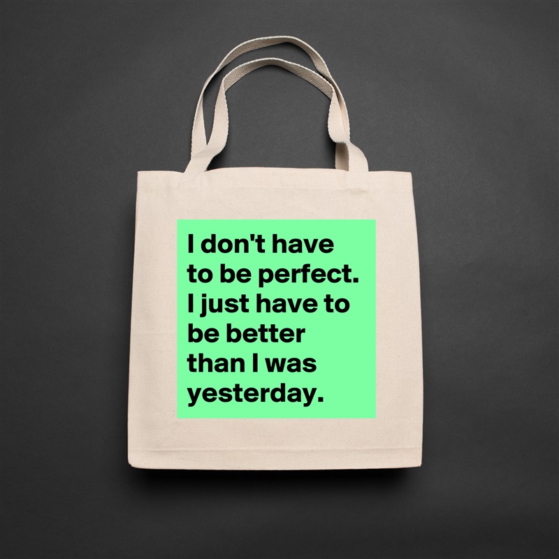 I don't have to be perfect. I just have to be better than I was yesterday. Natural Eco Cotton Canvas Tote 