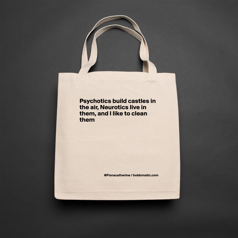 Psychotics build castles in
the air, Neurotics live in 
them, and I like to clean
them







 Natural Eco Cotton Canvas Tote 