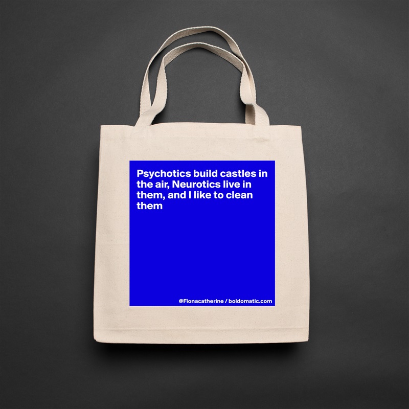 Psychotics build castles in
the air, Neurotics live in 
them, and I like to clean
them







 Natural Eco Cotton Canvas Tote 