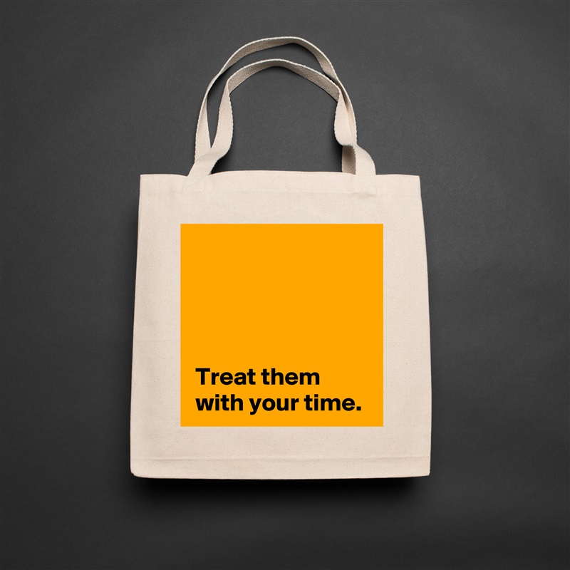 




 Treat them 
 with your time. Natural Eco Cotton Canvas Tote 