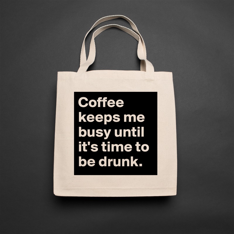 Coffee keeps me busy until it's time to be drunk.  Natural Eco Cotton Canvas Tote 