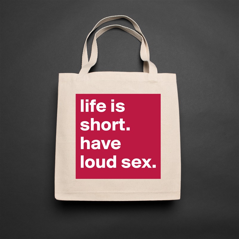 life is short. have loud sex. Natural Eco Cotton Canvas Tote 