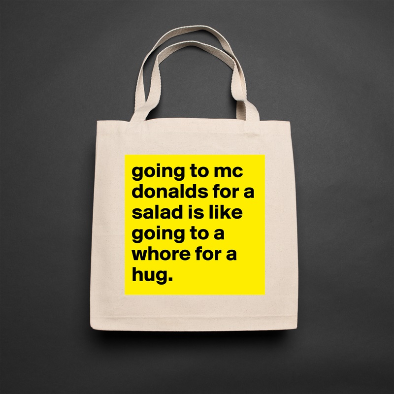 going to mc donalds for a salad is like going to a whore for a hug. Natural Eco Cotton Canvas Tote 