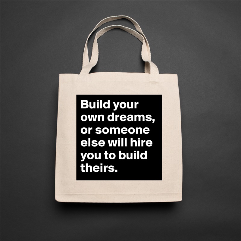 Build your own dreams, or someone else will hire you to build theirs. Natural Eco Cotton Canvas Tote 