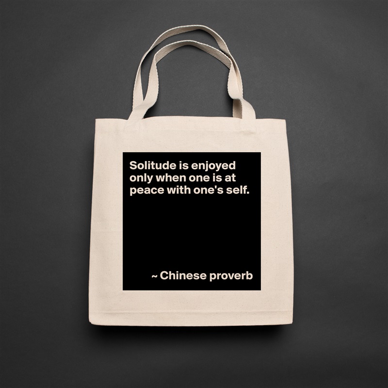 Solitude is enjoyed only when one is at peace with one's self.






         ~ Chinese proverb Natural Eco Cotton Canvas Tote 