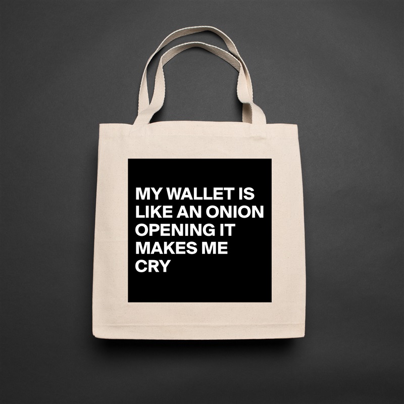 
MY WALLET IS LIKE AN ONION OPENING IT MAKES ME CRY  Natural Eco Cotton Canvas Tote 