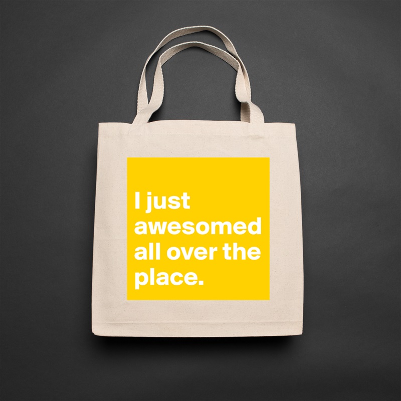 Eco Cotton Tote Bag "I just awesomed all over the place. 