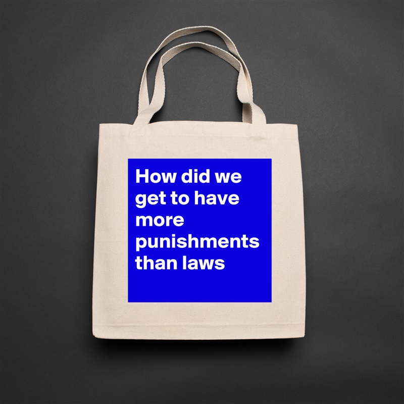 How did we get to have more punishments than laws Natural Eco Cotton Canvas Tote 