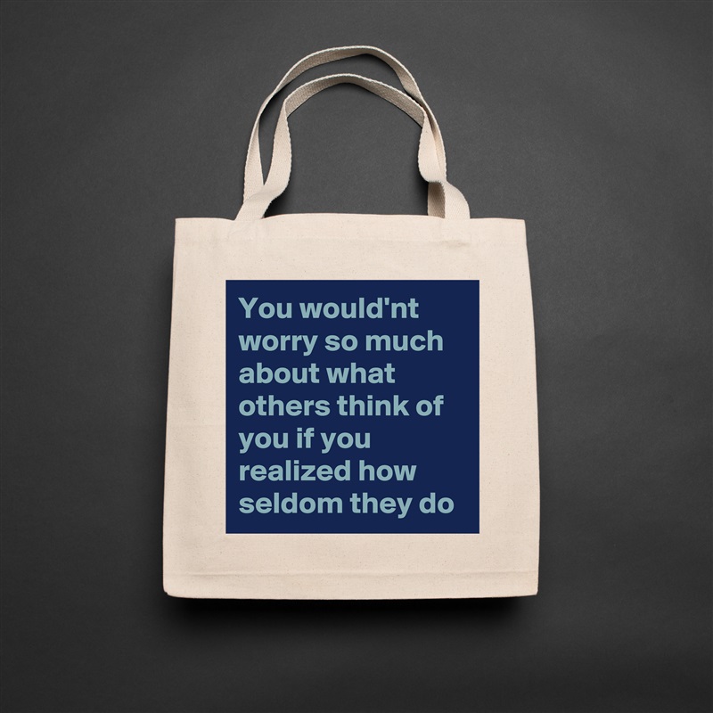 You would'nt worry so much about what others think of you if you realized how seldom they do Natural Eco Cotton Canvas Tote 