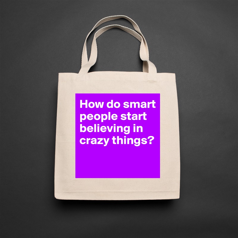 How do smart people start believing in crazy things?

 Natural Eco Cotton Canvas Tote 
