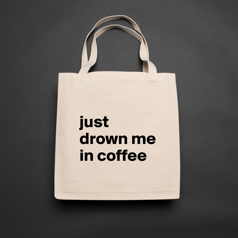 
just drown me in coffee Natural Eco Cotton Canvas Tote 