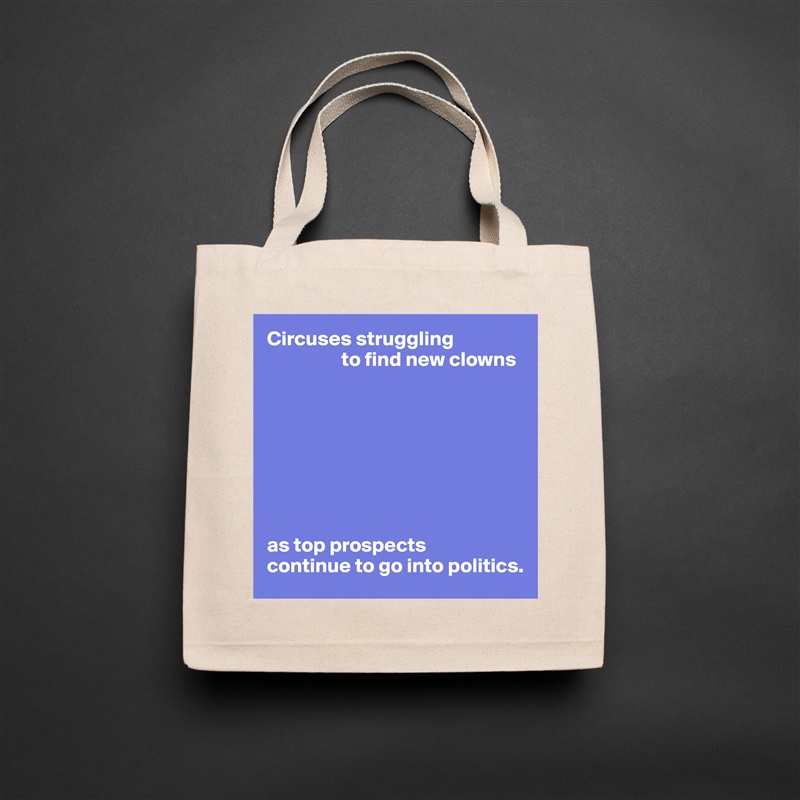 Circuses struggling
                  to find new clowns








as top prospects 
continue to go into politics. Natural Eco Cotton Canvas Tote 