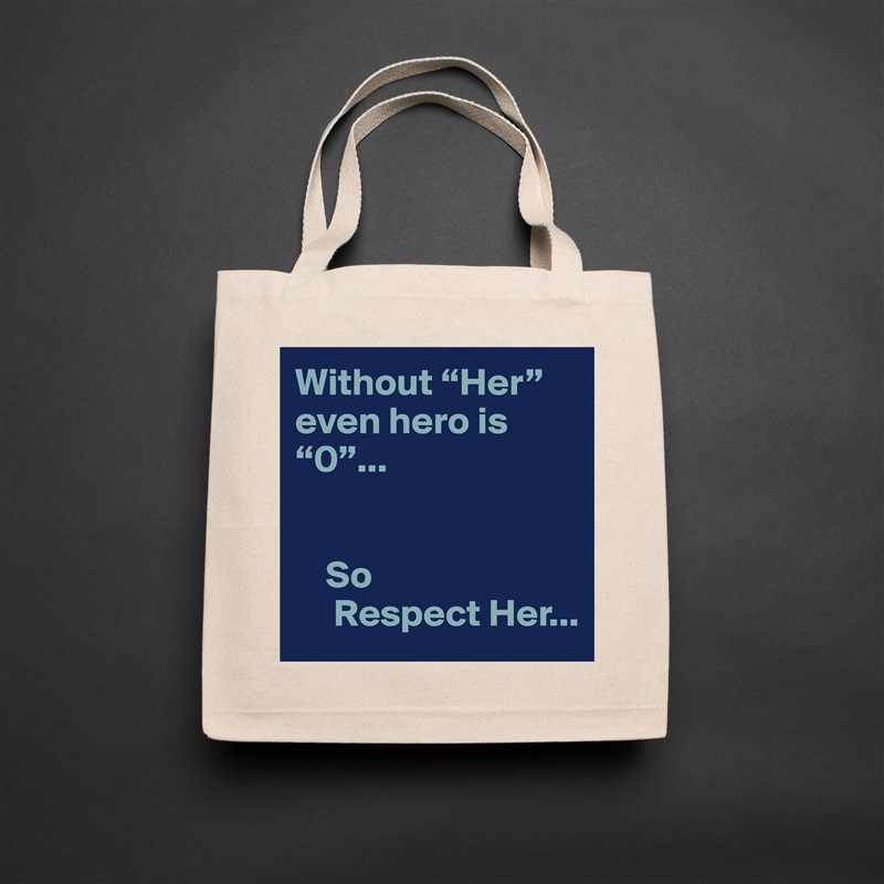 Without “Her” even hero is  “0”...


    So 
     Respect Her... Natural Eco Cotton Canvas Tote 