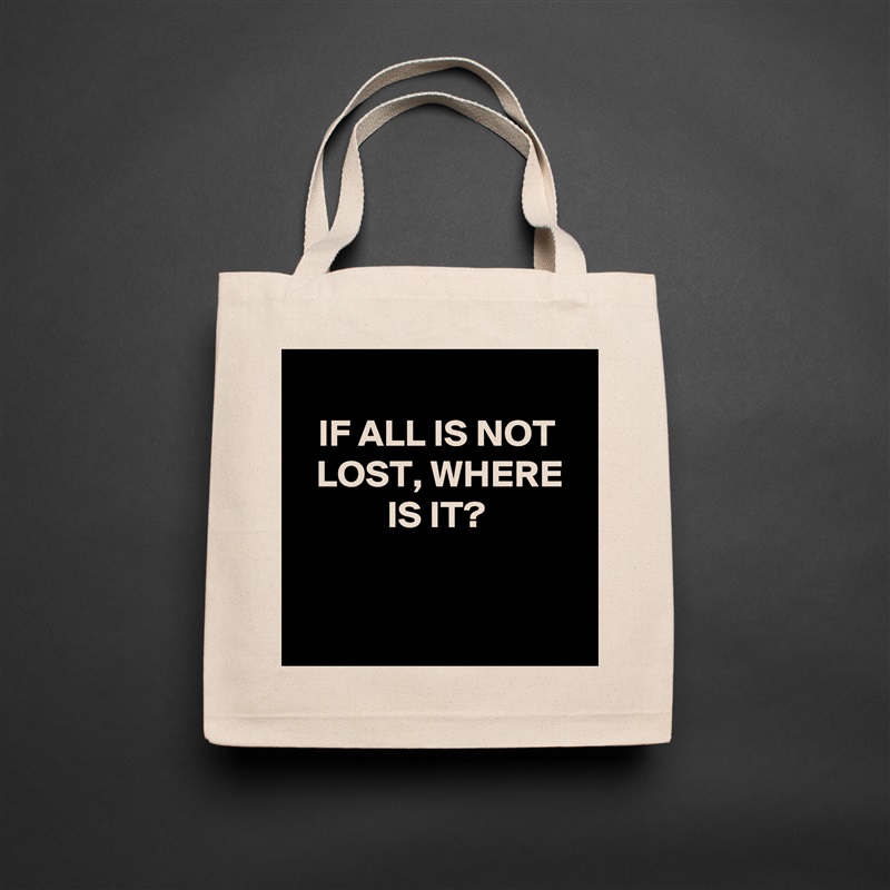 
IF ALL IS NOT LOST, WHERE IS IT?


 Natural Eco Cotton Canvas Tote 