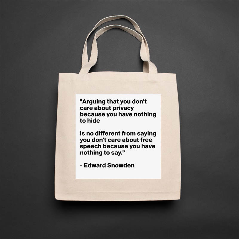 "Arguing that you don't care about privacy because you have nothing to hide 

is no different from saying you don't care about free speech because you have nothing to say."

- Edward Snowden Natural Eco Cotton Canvas Tote 
