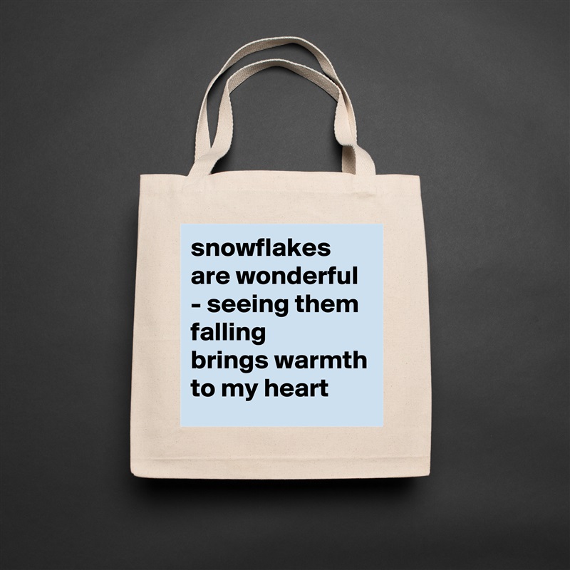 snowflakes are wonderful - seeing them falling
brings warmth to my heart Natural Eco Cotton Canvas Tote 