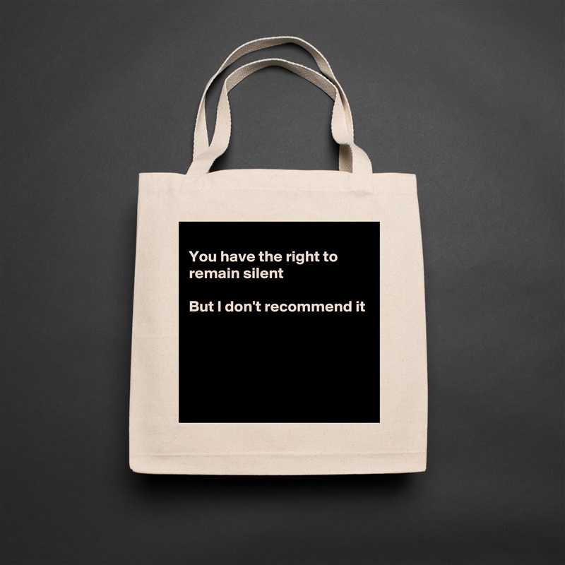
You have the right to remain silent 

But I don't recommend it




 Natural Eco Cotton Canvas Tote 