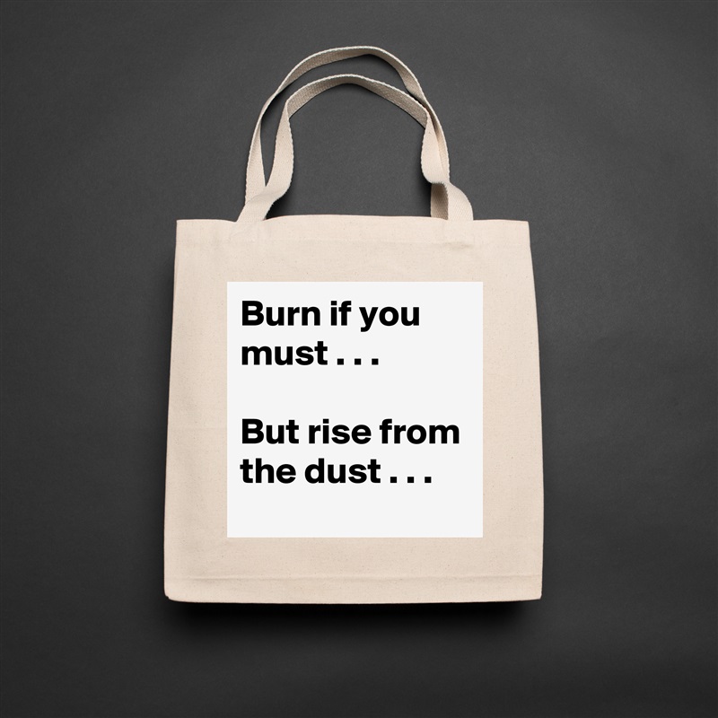 Burn if you must . . .

But rise from the dust . . . Natural Eco Cotton Canvas Tote 