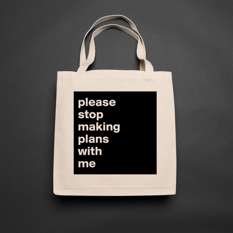 please 
stop 
making plans 
with 
me  Natural Eco Cotton Canvas Tote 