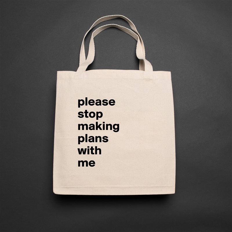 please 
stop 
making plans 
with 
me  Natural Eco Cotton Canvas Tote 