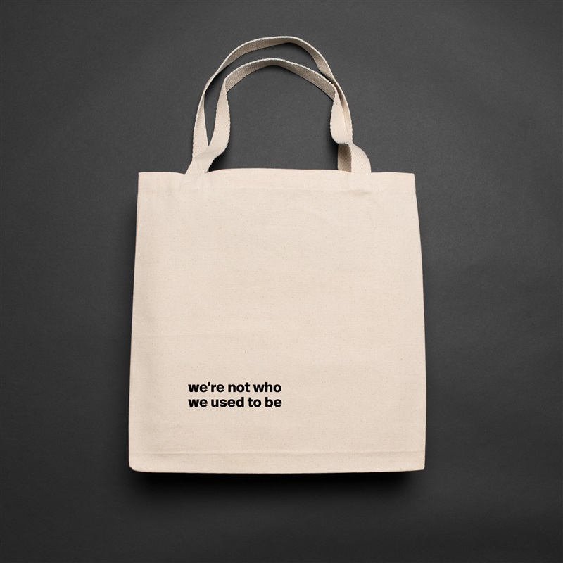 









we're not who 
we used to be Natural Eco Cotton Canvas Tote 