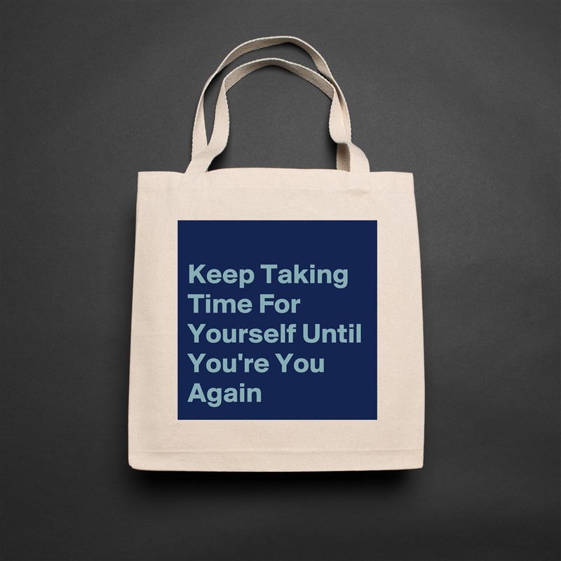 
Keep Taking Time For Yourself Until You're You Again Natural Eco Cotton Canvas Tote 