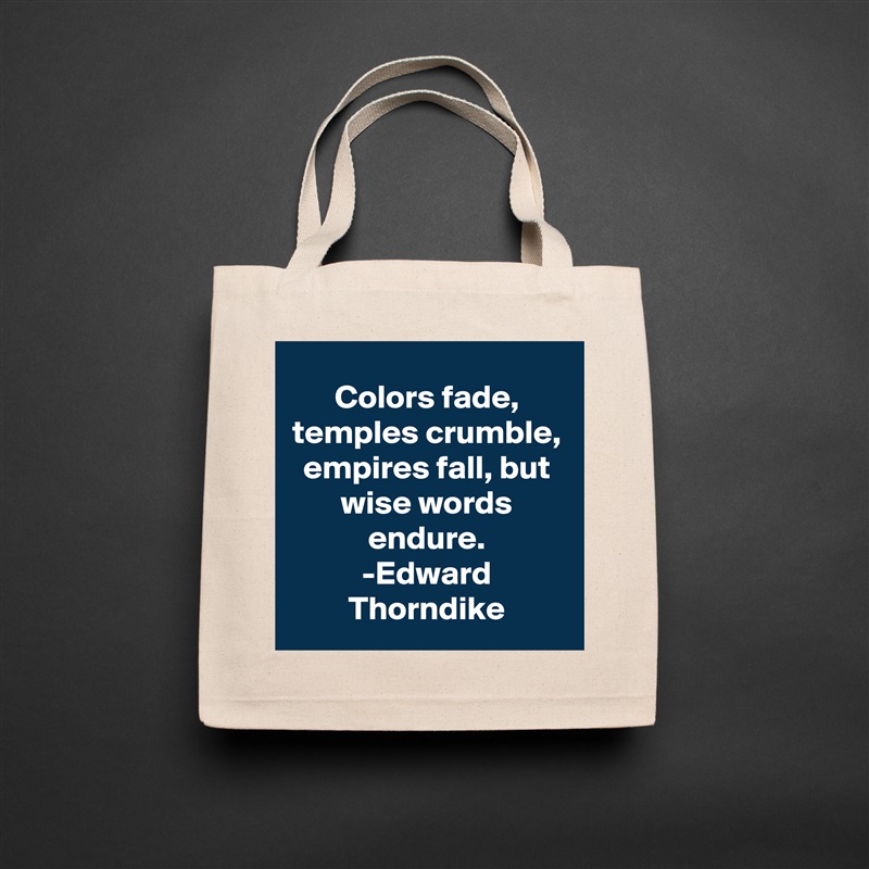 Colors fade, temples crumble, empires fall, but wise words endure.
-Edward Thorndike Natural Eco Cotton Canvas Tote 