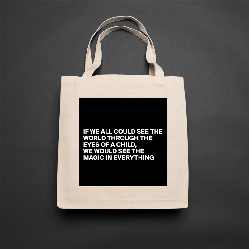 



IF WE ALL COULD SEE THE WORLD THROUGH THE EYES OF A CHILD,  
WE WOULD SEE THE MAGIC IN EVERYTHING 


 Natural Eco Cotton Canvas Tote 